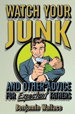 Book cover for Watch Your Junk and Other Advice for Expectant Fathers