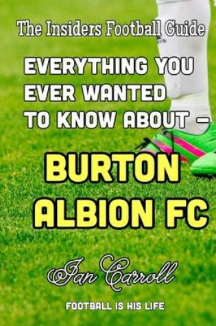 Cover of Everything You Ever Wanted to Know About - Burton Albion FC