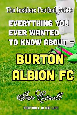 Book cover for Everything You Ever Wanted to Know About - Burton Albion FC