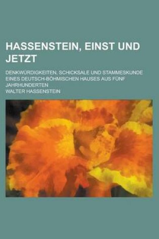 Cover of Hassenstein, Einst Und Jetzt; Denkwurdigkeiten, Schicksale Und Stammeskunde Eines Deutsch-Bohmischen Hauses Aus Funf Jahrhunderten