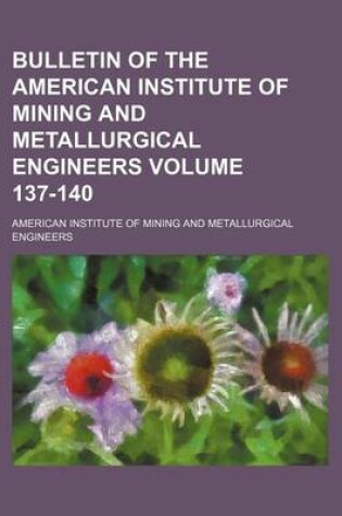 Cover of Bulletin of the American Institute of Mining and Metallurgical Engineers Volume 137-140