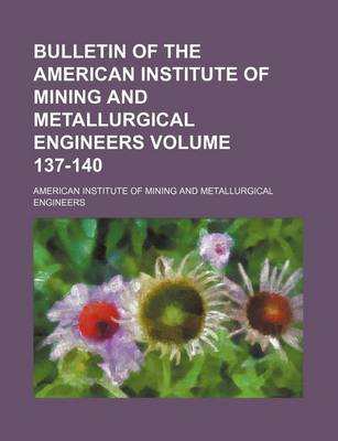 Book cover for Bulletin of the American Institute of Mining and Metallurgical Engineers Volume 137-140