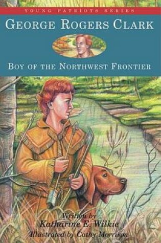 Cover of George Rogers Clark: Boy of the Northwest Frontier