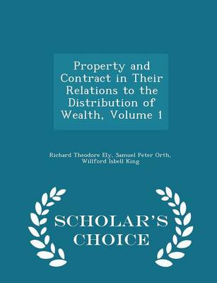 Book cover for Property and Contract in Their Relations to the Distribution of Wealth, Volume 1 - Scholar's Choice Edition