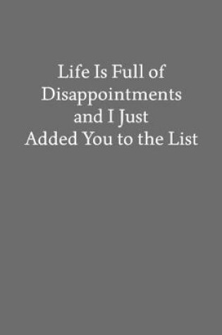 Cover of Life Is Full of Disappointments and I Just Added You to the List