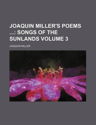 Book cover for Joaquin Miller's Poems; Songs of the Sunlands Volume 3