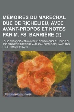 Cover of Memoires Du Marechal Duc de Richelieu, Avec Avant-Propos Et Notes Par M. Fs. Barriere (2)