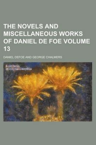 Cover of The Novels and Miscellaneous Works of Daniel de Foe Volume 13