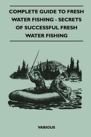 Cover of Complete Guide To Fresh Water Fishing - Secrets Of Successful Fresh Water Fishing