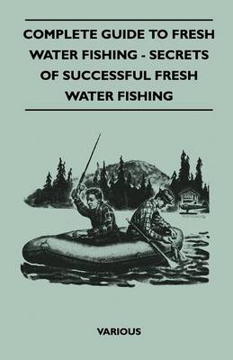 Book cover for Complete Guide To Fresh Water Fishing - Secrets Of Successful Fresh Water Fishing