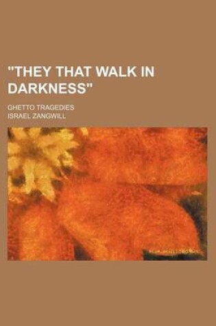 Cover of They That Walk in Darkness; Ghetto Tragedies