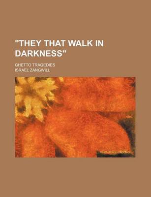 Book cover for They That Walk in Darkness; Ghetto Tragedies