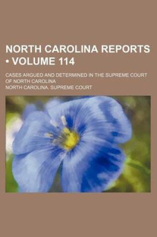 Cover of North Carolina Reports (Volume 114); Cases Argued and Determined in the Supreme Court of North Carolina