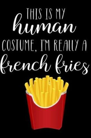 Cover of This Is My Human Costume, I'm Really A French Fries