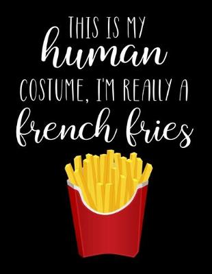 Book cover for This Is My Human Costume, I'm Really A French Fries