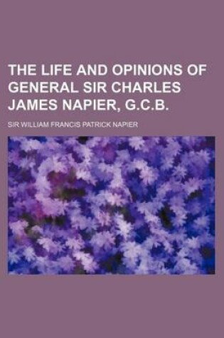 Cover of The Life and Opinions of General Sir Charles James Napier, G.C.B. (Volume 4)