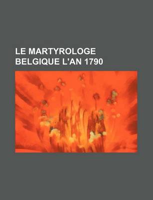 Book cover for Le Martyrologe Belgique L'An 1790