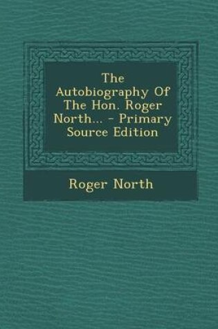 Cover of The Autobiography of the Hon. Roger North... - Primary Source Edition