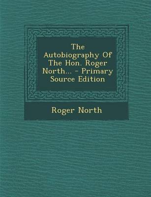 Book cover for The Autobiography of the Hon. Roger North... - Primary Source Edition