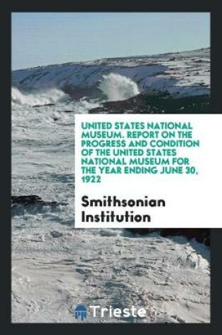 Cover of United States National Museum. Report on the Progress and Condition of the United States National Museum for the Year Ending June 30, 1922