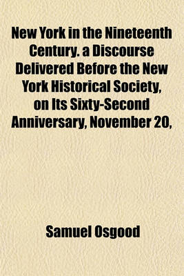 Book cover for New York in the Nineteenth Century. a Discourse Delivered Before the New York Historical Society, on Its Sixty-Second Anniversary, November 20,