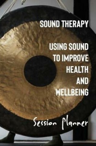 Cover of Sound Therapy Using Sound to Improve Health and Wellbeing Session Planner