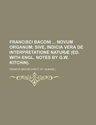 Book cover for Francisci Baconi Novum Organum; Sive, Indicia Vera de Interpretatione Naturae (Ed. with Engl. Notes by G.W. Kitchin).