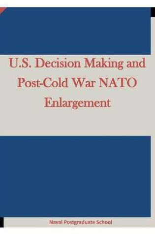 Cover of U.S. Decision Making and Post-Cold War NATO Enlargement
