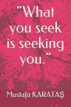 Book cover for What you seek is seeking you.