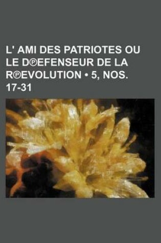 Cover of L' Ami Des Patriotes Ou Le D Efenseur de La R Evolution (5, Nos. 17-31)