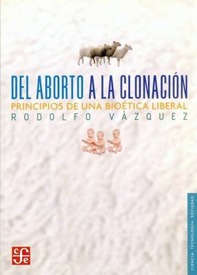 Cover of del Aborto a la Clonacion. Principios de Una Bioetica Liberal