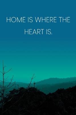 Book cover for Inspirational Quote Notebook - 'Home Is Where The Heart Is.' - Inspirational Journal to Write in - Inspirational Quote Diary