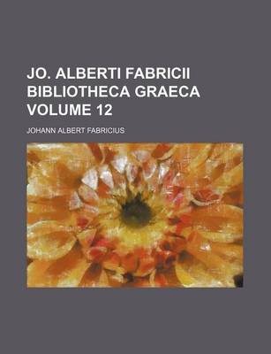 Book cover for Jo. Alberti Fabricii Bibliotheca Graeca Volume 12