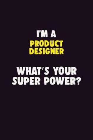 Cover of I'M A Product Designer, What's Your Super Power?