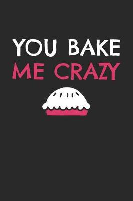 Book cover for Valentine's Day Notebook - You Bake Me Crazy Funny Valentine's Day Pun Lover Gift - Valentine's Day Journal