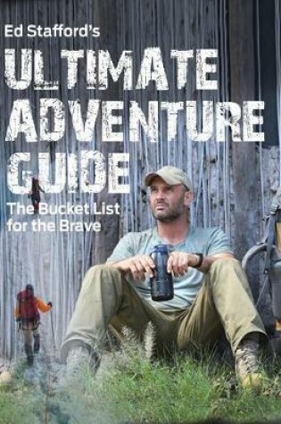 Cover of Ed Stafford's Ultimate Adventure Guide