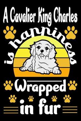 Book cover for A Cavalier King Charles Is Happiness Wrapped In Fur