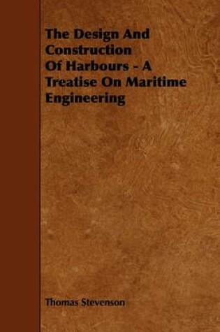 Cover of The Design And Construction Of Harbours - A Treatise On Maritime Engineering