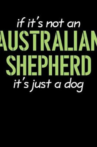 Cover of If It's Not an Australian Shepherd It's Just a Dog