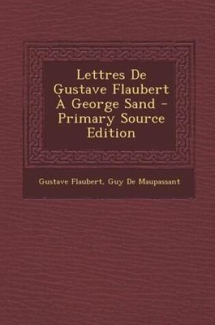 Cover of Lettres de Gustave Flaubert a George Sand - Primary Source Edition