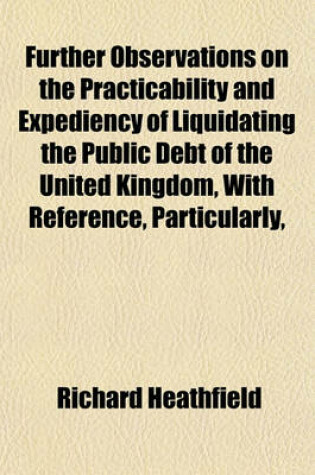 Cover of Further Observations on the Practicability and Expediency of Liquidating the Public Debt of the United Kingdom, with Reference, Particularly,