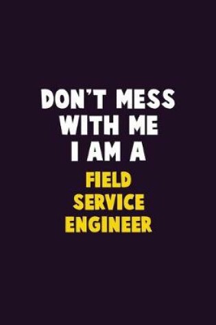 Cover of Don't Mess With Me, I Am A Field Service Engineer