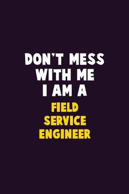 Book cover for Don't Mess With Me, I Am A Field Service Engineer