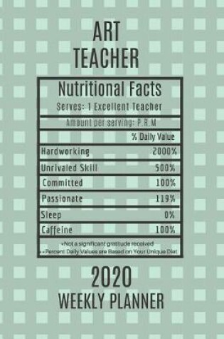 Cover of Art Teacher Nutritional Facts Weekly Planner 2020