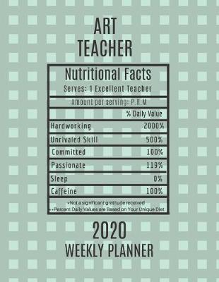 Book cover for Art Teacher Nutritional Facts Weekly Planner 2020