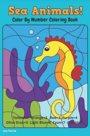 Cover of Sea Animals! Color By Number Coloring Book