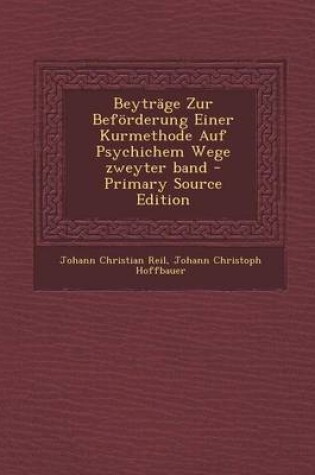 Cover of Beytrage Zur Beforderung Einer Kurmethode Auf Psychichem Wege Zweyter Band - Primary Source Edition