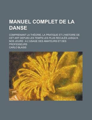 Book cover for Manuel Complet de la Danse; Comprenant La Theorie, La Pratique Et L'Histoire de CET Art Depuis Les Temps Les Plus Recules Jusqu'a Nos Jours