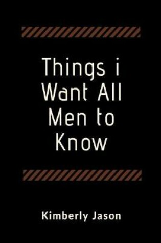 Cover of Things I Want All Men to Know