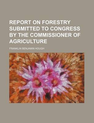 Book cover for Report on Forestry Submitted to Congress by the Commissioner of Agriculture